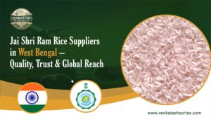Jai Shri Ram Rice Suppliers in West Bengal – Quality , Trust & Global Reach
