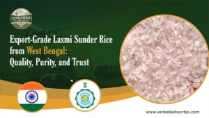 Export-Grade Laxmi Sunder Rice from West Bengal: Quality, Purity, and Trust