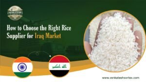 How to Choose the Right Rice Supplier for Iraq Market