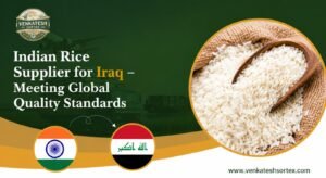 Indian Rice Supplier for Iraq: Meeting Global Quality Standards